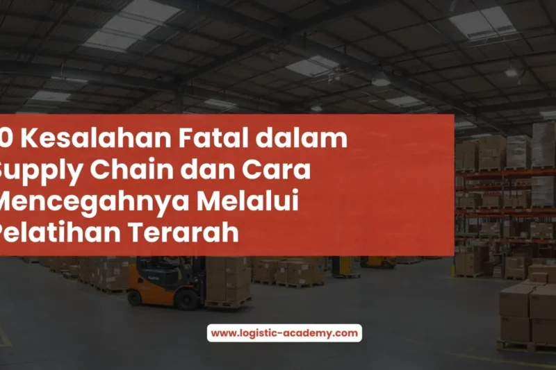 10 Kesalahan Fatal dalam Supply Chain dan Cara Mencegahnya Melalui Pelatihan Terarah