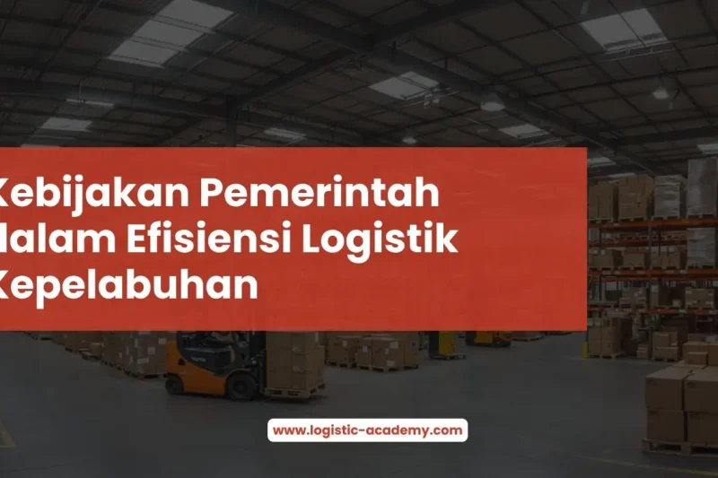 Kebijakan Pemerintah dalam Efisiensi Logistik Kepelabuhan