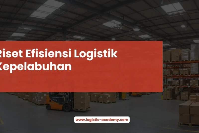 Riset Efisiensi Logistik Kepelabuhan
