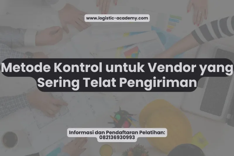 Metode Kontrol untuk Vendor yang Sering Telat Pengiriman